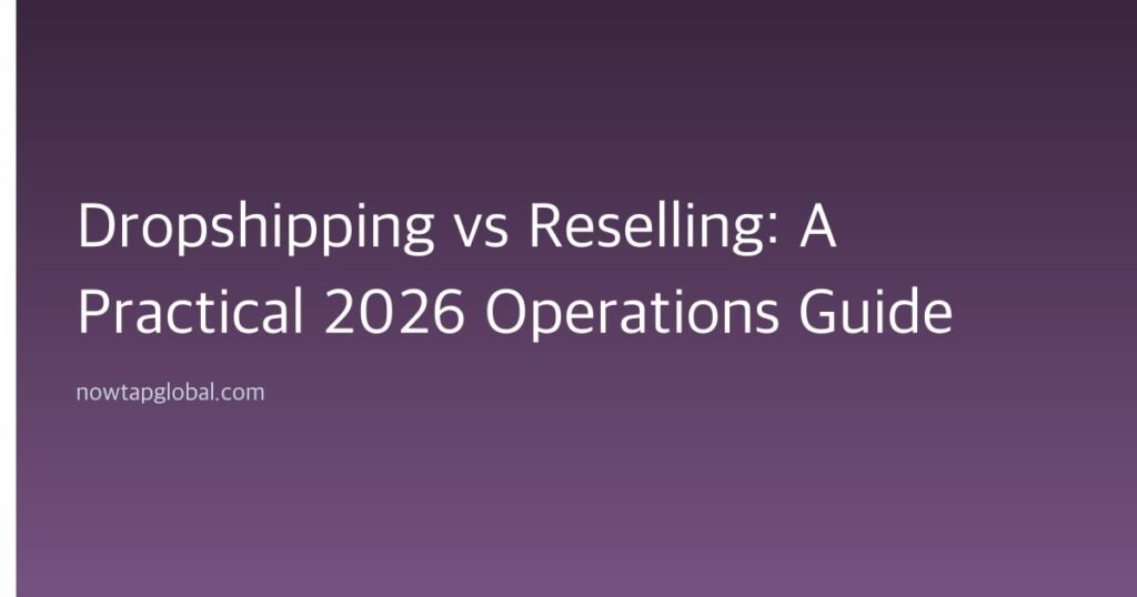 Dropshipping vs Reselling: A Practical 2026 Operations Guide
