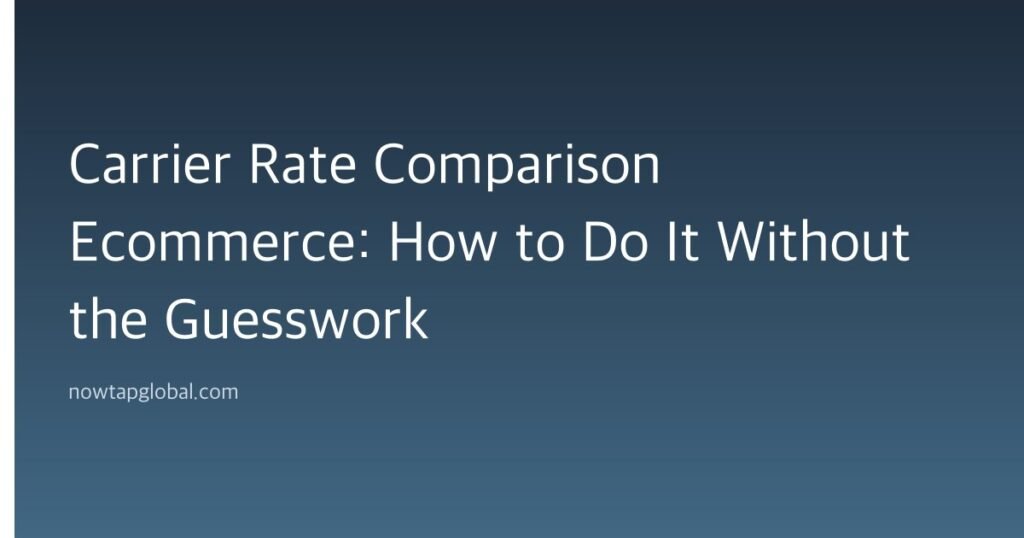 Carrier Rate Comparison Ecommerce: How to Do It Without the Guesswork