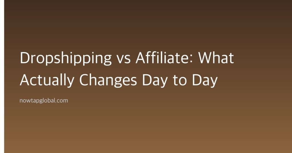 Dropshipping vs Affiliate: What Actually Changes Day to Day