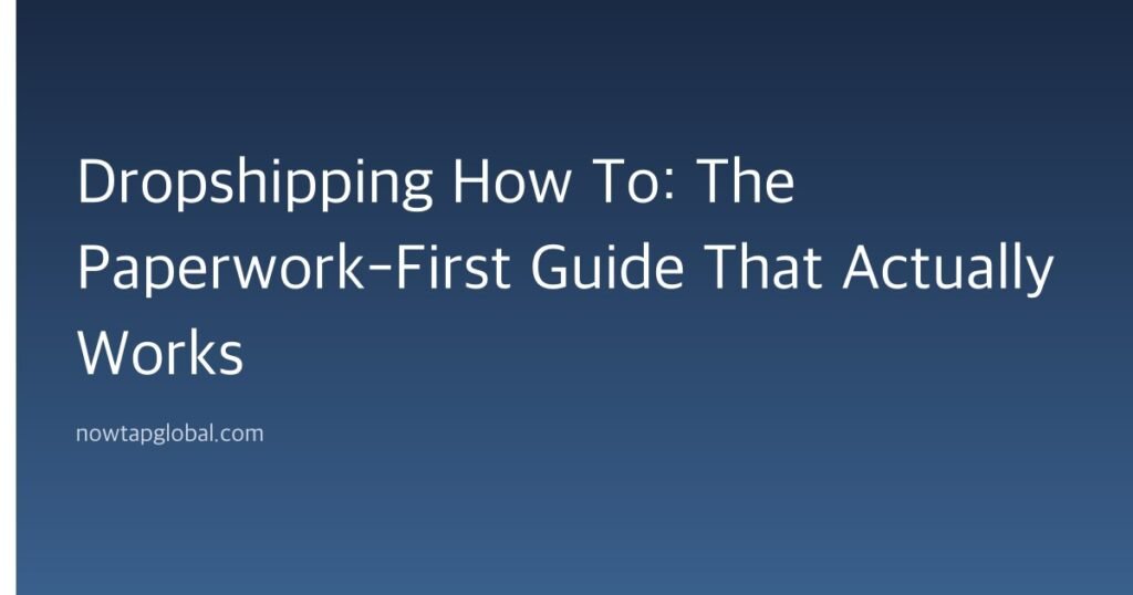 Dropshipping How To: The Paperwork-First Guide That Actually Works