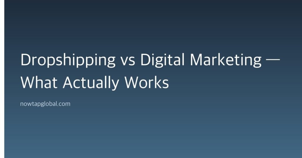 Dropshipping vs Digital Marketing — What Actually Works