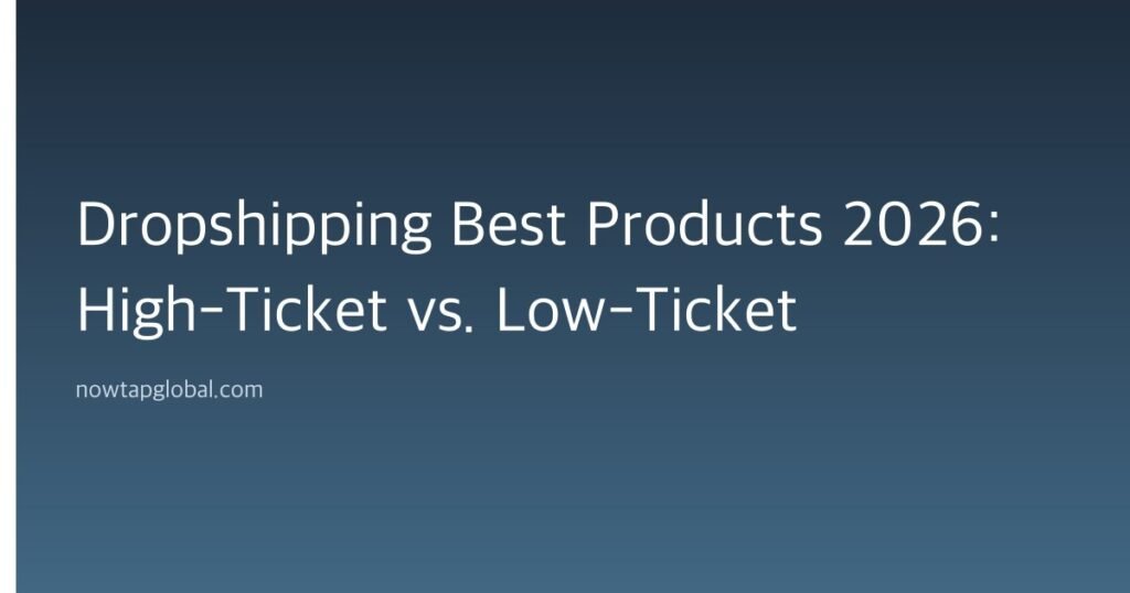 Dropshipping Best Products 2026: High-Ticket vs. Low-Ticket